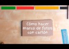 Cómo hacer MARCOS DE FOTOS con cartón | Recurso educativo 774554