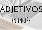 46 adjetivos en inglés y español - Lista de adjetivos calificativos | Recurso educativo 7902166